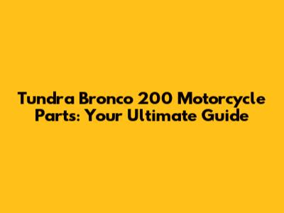Tundra Bronco 200 Motorcycle Parts: Your Ultimate Guide