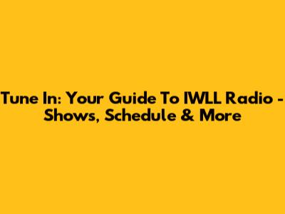 Tune In: Your Guide To IWLL Radio - Shows, Schedule & More