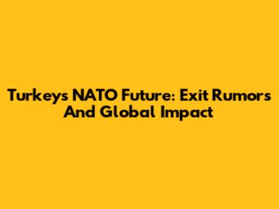 Turkey's NATO Future: Exit Rumors And Global Impact