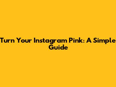 Turn Your Instagram Pink: A Simple Guide