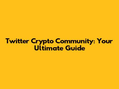 Twitter Crypto Community: Your Ultimate Guide