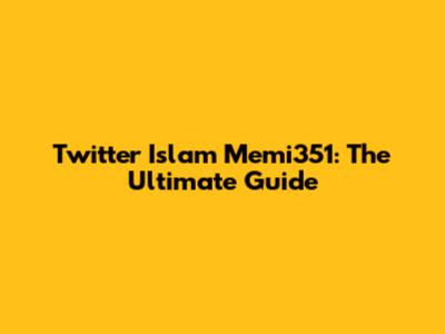 Twitter Islam Memi351: The Ultimate Guide