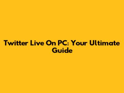 Twitter Live On PC: Your Ultimate Guide