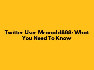 Twitter User Mronald888: What You Need To Know
