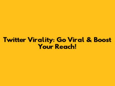 Twitter Virality: Go Viral & Boost Your Reach!