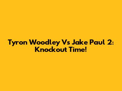 Tyron Woodley Vs Jake Paul 2: Knockout Time!