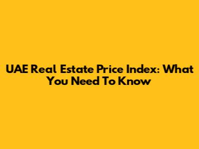 UAE Real Estate Price Index: What You Need To Know
