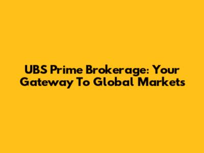 UBS Prime Brokerage: Your Gateway To Global Markets