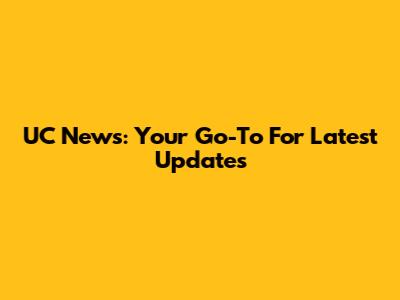 UC News: Your Go-To For Latest Updates