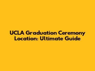 UCLA Graduation Ceremony Location: Ultimate Guide