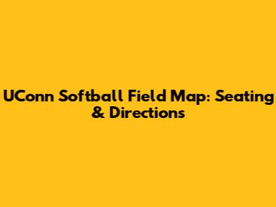 UConn Softball Field Map: Seating & Directions