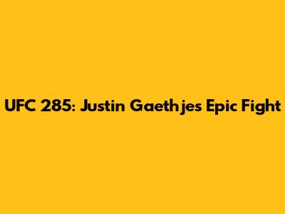 UFC 285: Justin Gaethje's Epic Fight