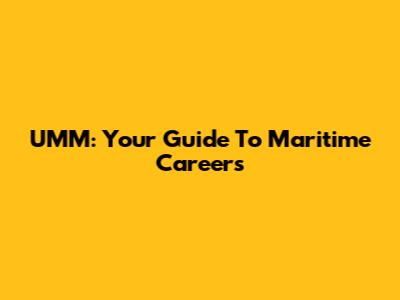 UMM: Your Guide To Maritime Careers