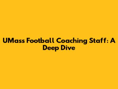 UMass Football Coaching Staff: A Deep Dive