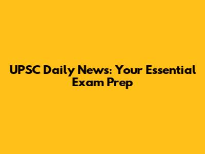 UPSC Daily News: Your Essential Exam Prep