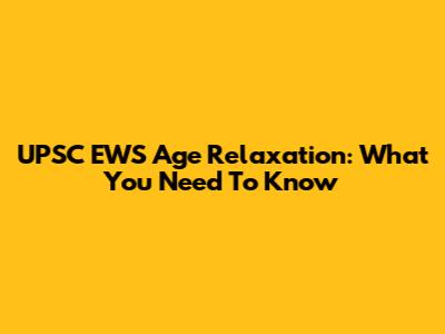 UPSC EWS Age Relaxation: What You Need To Know