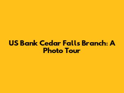 US Bank Cedar Falls Branch: A Photo Tour