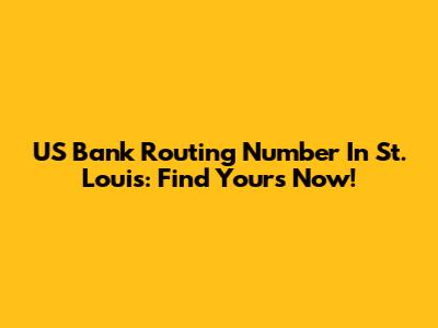 US Bank Routing Number In St. Louis: Find Yours Now!