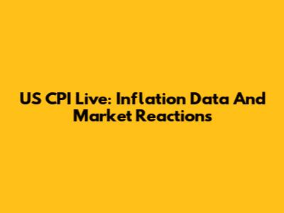 US CPI Live: Inflation Data And Market Reactions