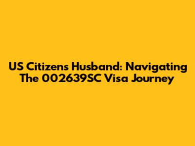 US Citizen's Husband: Navigating The 002639SC Visa Journey