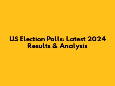 US Election Polls: Latest 2024 Results & Analysis