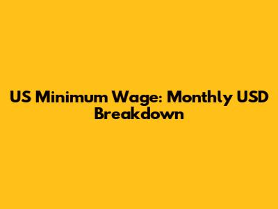 US Minimum Wage: Monthly USD Breakdown