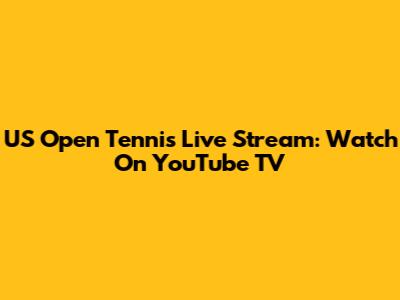 US Open Tennis Live Stream: Watch On YouTube TV