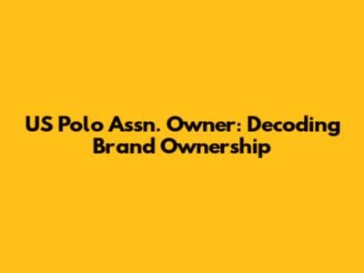 US Polo Assn. Owner: Decoding Brand Ownership