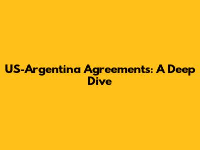 US-Argentina Agreements: A Deep Dive