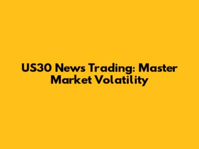 US30 News Trading: Master Market Volatility