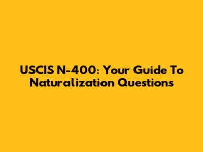 USCIS N-400: Your Guide To Naturalization Questions