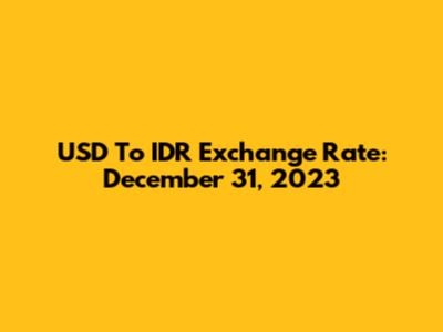 USD To IDR Exchange Rate: December 31, 2023