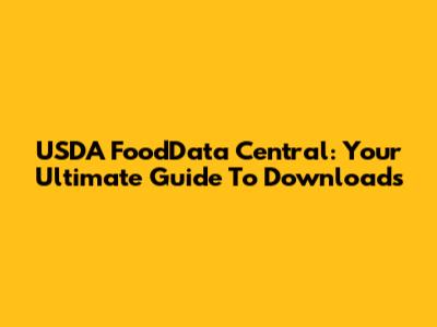 USDA FoodData Central: Your Ultimate Guide To Downloads