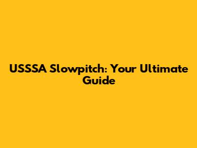 USSSA Slowpitch: Your Ultimate Guide