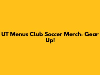 UT Menu's Club Soccer Merch: Gear Up!