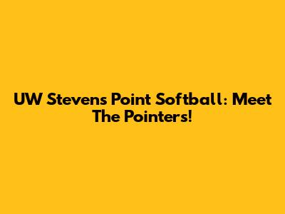 UW Stevens Point Softball: Meet The Pointers!