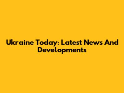 Ukraine Today: Latest News And Developments