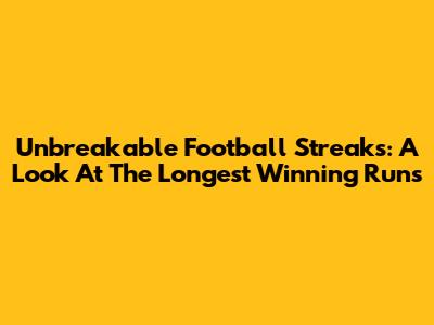 Unbreakable Football Streaks: A Look At The Longest Winning Runs