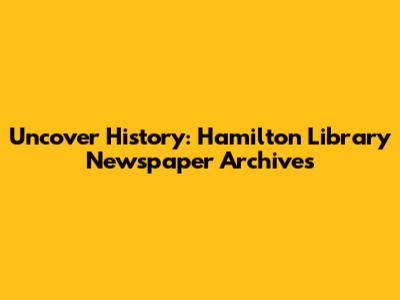 Uncover History: Hamilton Library Newspaper Archives