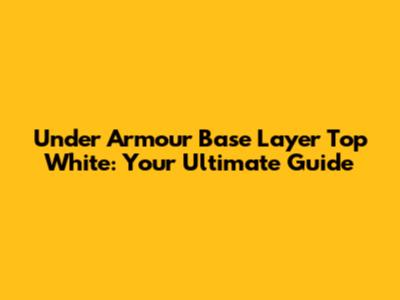 Under Armour Base Layer Top White: Your Ultimate Guide