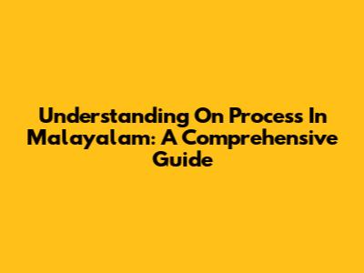 Understanding 'On Process' In Malayalam: A Comprehensive Guide