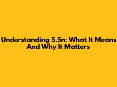 Understanding 5.5n: What It Means And Why It Matters