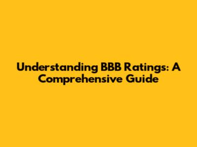 Understanding BBB Ratings: A Comprehensive Guide