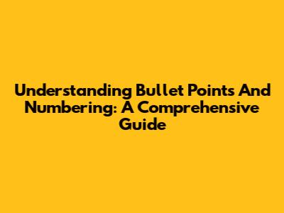 Understanding Bullet Points And Numbering: A Comprehensive Guide