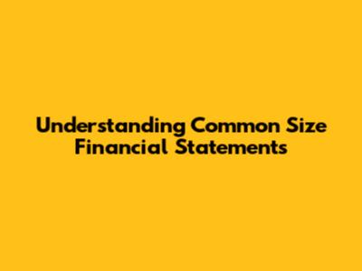 Understanding Common Size Financial Statements