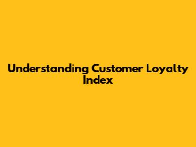 Understanding Customer Loyalty Index