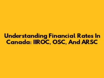 Understanding Financial Rates In Canada: IIROC, OSC, And ARSC