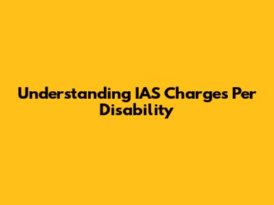 Understanding IAS Charges Per Disability