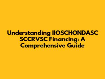 Understanding IIOSCHONDASC SCCRVSC Financing: A Comprehensive Guide