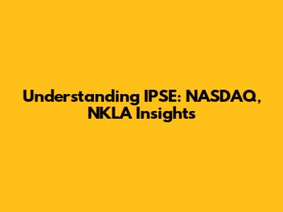 Understanding IPSE: NASDAQ, NKLA Insights
